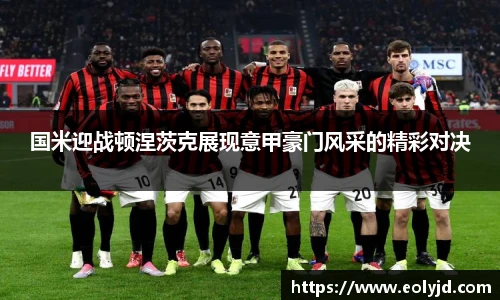 国米迎战顿涅茨克展现意甲豪门风采的精彩对决